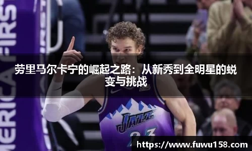 劳里马尔卡宁的崛起之路：从新秀到全明星的蜕变与挑战